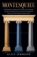 Montesquieu: The Philosopher of Liberty and His Theory of the Separation of Powers, the Spirit of Laws, and the Art of Constitutional Government That Shaped the Modern World (Western Philosophy) B0GZ9DD9XP Book Cover