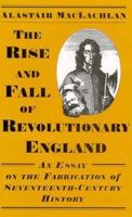 The Rise and Fall of Revolutionary England: An Essay on the Fabrication of Seventeenth-Century History (British History in Perspective) 031212841X Book Cover