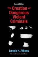 The Creation of Dangerous Violent Criminals 0252062620 Book Cover