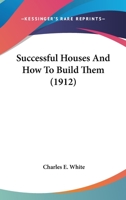 Successful houses and how to build them 1410102440 Book Cover