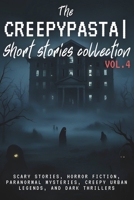 The Creepypasta Short Stories Collection Vol. 4: Scary Stories, Horror Fiction, Paranormal Mysteries, Creepy Urban Legends, and Dark Thrillers B0F8Q87WNC Book Cover