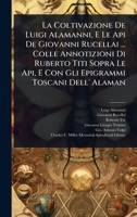 La Coltivazione De Luigi Alamanni, E Le Api De Giovanni Rucellai ... Colle Annotizioni Di Ruberto Titi Sopra Le Api, E Con Gli Epigrammi Toscani Dell' Alaman (Italian Edition) 1024480143 Book Cover