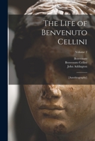 The Life of Benvenuto Cellini: [autobiography]; Volume 2 1376682788 Book Cover