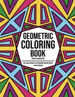 Geometric Coloring Books For Adults: 50 Calming and Stress Relieving Fun Abstract Patterns For Relaxation and Creative Expression B087LBPCQB Book Cover