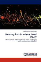 Hearing loss in minor head injury: Measurement of hearing loss in minor head injury using Audiometry and DpOAE 3848498987 Book Cover