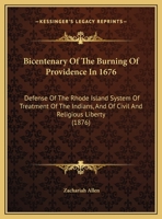 Bicentenary Of The Burning Of Providence In 1676: Defense Of The Rhode Island System Of Treatment Of The Indians, And Of Civil And Religious Liberty 1169533108 Book Cover