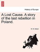 A Lost Cause: A Story of the Last Rebellion in Poland 1240900317 Book Cover