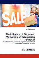 The Influence of Consumer Motivation on Salesperson Appraisal: An Examination of Consumers' Cognitive and Emotional Responses to Salesperson Behavior 3843365032 Book Cover