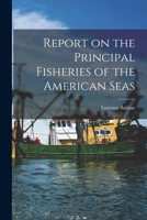 Report on the Principal Fisheries of the American Seas 1015178960 Book Cover