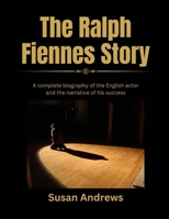 The Ralph Fiennes Story: A complete biography of the English actor and the narrative of his success B0F1M2S21K Book Cover