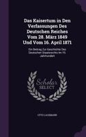Das Kaisertum in Den Verfassungen Des Deutschen Reiches Vom 28. März 1849 Und Vom 16. April 1871: Ein Beitrag Zur Geschichte Des Deutschen Staatsrechts Im 19. Jahrhundert ... 1341409260 Book Cover