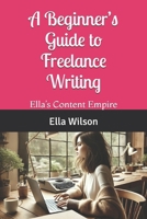 A Beginner’s Guide to Freelance Writing: Ella’s Content Empire (Nomadic Horizons: Beginner Stories of Remote Success) B0DQ1CF94H Book Cover