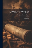 Seventy Weeks; a Bible Study 1021395099 Book Cover