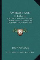 Ambrose and Eleanor: Or, the Adventures of Two Children Deserted on an Uninhabited Island 1166466159 Book Cover