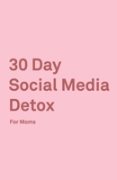 30 Day Social Media Detox: Helping Super Moms Take A 30-Day Break From Social Media to Improve Life, Family, & Business. 1686160607 Book Cover