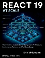 REACT 19 at Scale: The Definitive Guide to Server Component Architecture, Performance Patterns, and Full-stack Designs (with full source code) B0H4RJ851R Book Cover