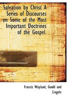 Salvation by Christ A Series of Discourses on Some of the Most Important Doctrines of the Gospel. 1018235094 Book Cover