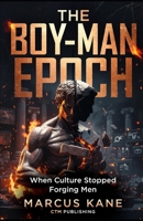 The Boy-Man Epoch: When Culture Stopped Forging Men B0GTZ5MSQZ Book Cover
