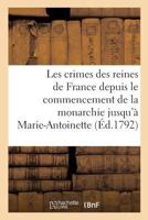 Les Crimes Des Reines de France Depuis Le Commencement de La Monarchie Jusqu'a: Marie-Antoinette 2014469741 Book Cover