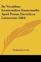 De Vocalibus Irrationaliter Enunciandis Apud Poetas Dactylicos Latinorum (1864) 1160415382 Book Cover