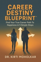 Career Destiny Blueprint: Find Your True Career Path To Happiness in 5 Simple Steps B0FPM68RV9 Book Cover