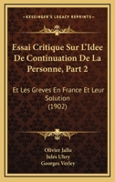 Essai Critique Sur L'Idee De Continuation De La Personne, Part 2: Et Les Greves En France Et Leur Solution (1902) 116044966X Book Cover