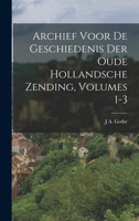Archief Voor De Geschiedenis Der Oude Hollandsche Zending, Volumes 1-3 1017685118 Book Cover