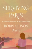 Surviving Paris: A Memoir of Healing in the City of Light 006335313X Book Cover