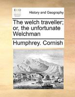 The welch traveller; or, the unfortunate Welchman 1170426174 Book Cover