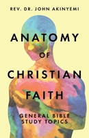 Anatomy of Christian Faith: General Bible Study Topics 1098084748 Book Cover
