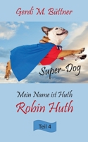 Mein Name ist Huth, Robin Huth: Teil 4 Super-Dog 3755738147 Book Cover