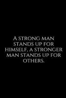 A strong man stands up for himself, a stronger man stands up for others.: A wide ruled Notebook 173100429X Book Cover