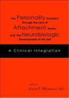 The Personality Disorders Through the Lens of Attachment Theory and the Neurobiologic Development of the Self: A Clinical Integration 1891944339 Book Cover