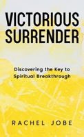 Victorious Surrender: Discovering the Key to Spiritual Breakthrough B0BLYHNDTN Book Cover