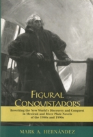 Figural Conquistadors: Rewriting the New World's Discovery and Conquest in Mexican and River Plate Novels of the 1980s and 1990s 1611482534 Book Cover