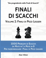 Finali di Scacchi, Volume 2: Finali di Pezzi Leggeri: 2000 Problemi da Mate in 1 a 8 Per padroneggiare i Finali di Pezzi Leggeri B09WXG2WHX Book Cover