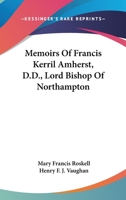 Memoirs of Francis Kerril Amherst, D. D., Lord Bishop of Northampton 1018983457 Book Cover