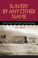 Slavery by Any Other Name: African Life Under Company Rule in Colonial Mozambique 0813947278 Book Cover