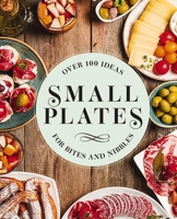 Small Plates: Over 150 Ideas for Bites and Nibbles 1646431456 Book Cover