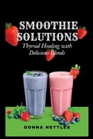 Smoothie Solutions: Thyroid healing with delicious blends B0BW2ZSMMQ Book Cover