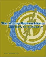 The Wrong Bottom Line: and How to Change It 0595415679 Book Cover