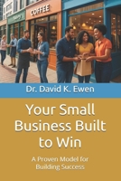 Your Small Business Built to Win: A Proven Model for Building Success B0F7GK5MN3 Book Cover
