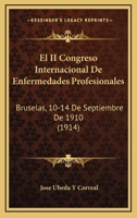 El II Congreso Internacional De Enfermedades Profesionales: Bruselas, 10-14 De Septiembre De 1910 (1914) 1161152830 Book Cover