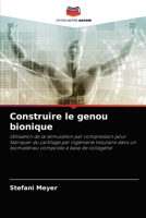 Construire le genou bionique: Utilisation de la stimulation par compression pour fabriquer du cartilage par ingénierie tissulaire dans un biomatériau composite à base de collagène 6202833149 Book Cover