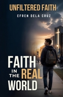 FAITH IN THE REAL WORLD: 30 Days of Following Jesus When Life Gets Complicated (UNFILTERED FAITH) B0HFNXRBHQ Book Cover
