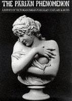 The Parian Phenomenon: A Survey of Victorian Parian Porcelain, Statuary, 0903685221 Book Cover