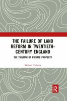 The Failure of Land Reform in Twentieth-Century England: The Triumph of Private Property 0415793343 Book Cover