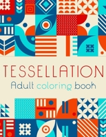 Tessellation Adult Coloring Book: A Coloring Book of 40 unique Beautiful Detailed Tessellation with Stress Relieving B088N41RFP Book Cover