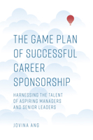 The Game Plan of Successful Career Sponsorship: Harnessing the Talent of Aspiring Managers and Senior Leaders 1787562964 Book Cover