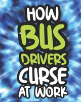How Bus Drivers Curse At Work: Swearing Coloring Book For Adults, Funny Gift For Men and Women B08HGLQ2QP Book Cover
